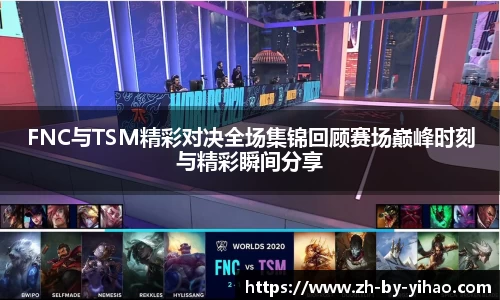 FNC与TSM精彩对决全场集锦回顾赛场巅峰时刻与精彩瞬间分享