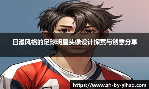 日漫风格的足球明星头像设计探索与创意分享