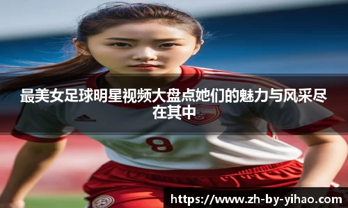 最美女足球明星视频大盘点她们的魅力与风采尽在其中